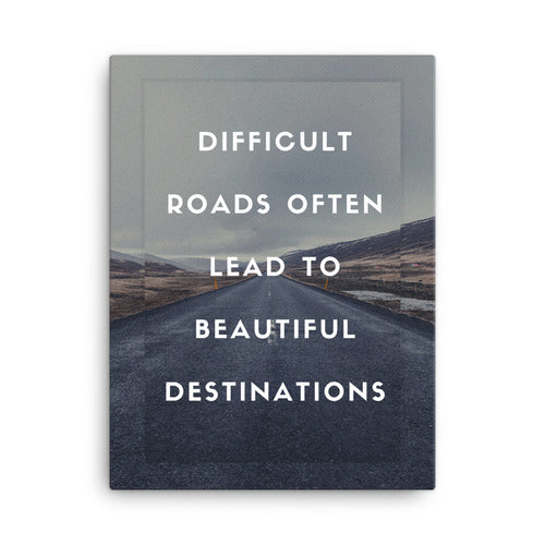 Difficult Roads Often Lead To Beautiful Destinations Canvas